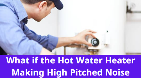 What if the hot water heater making high pitched Noise 2
