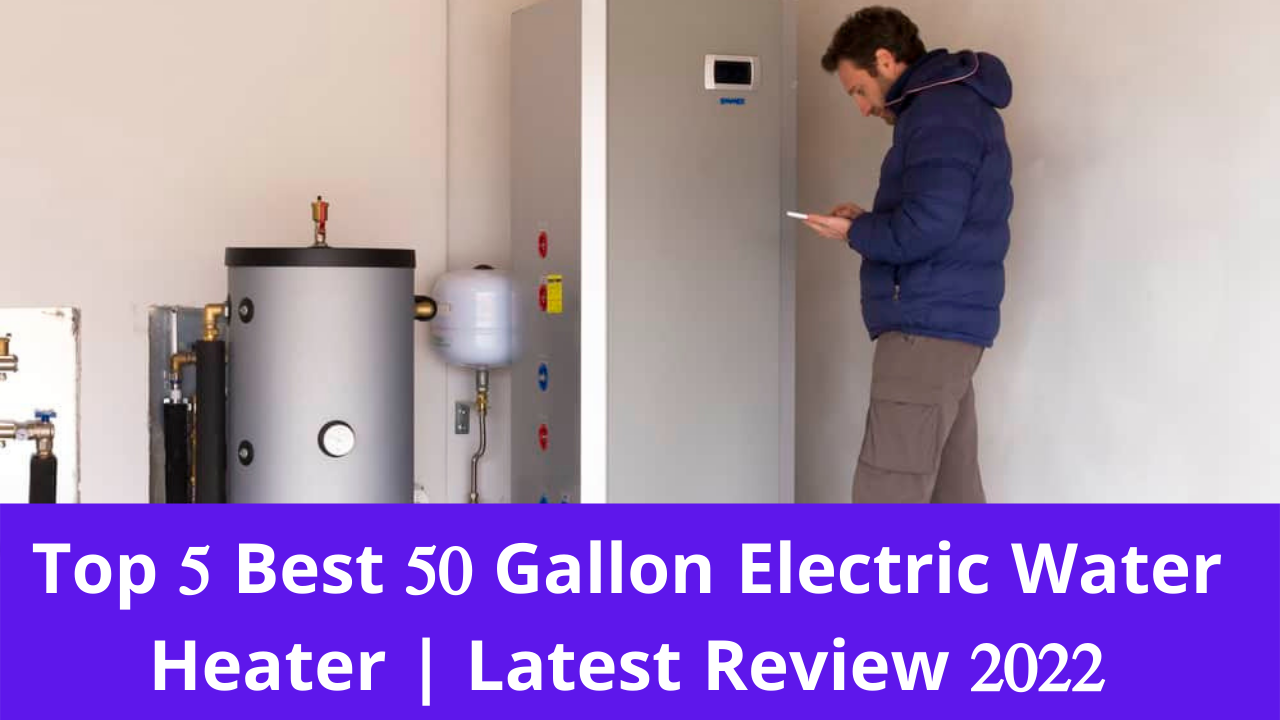 5 Best 50 Gallon Electric Water Heater