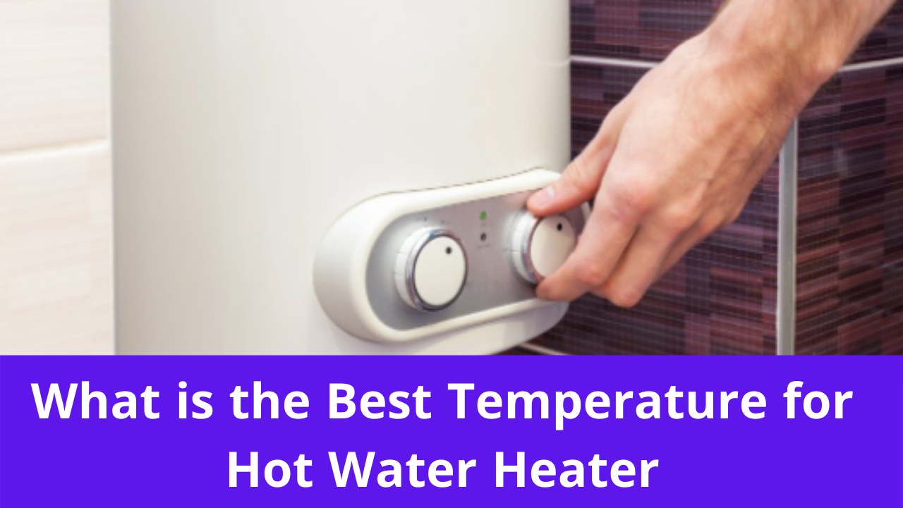 What is the Best Temperature for Hot Water Heater